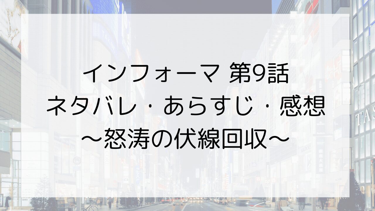 【インフォーマ】第9話のネタバレ・あらすじ・感想～怒涛の伏線回収～