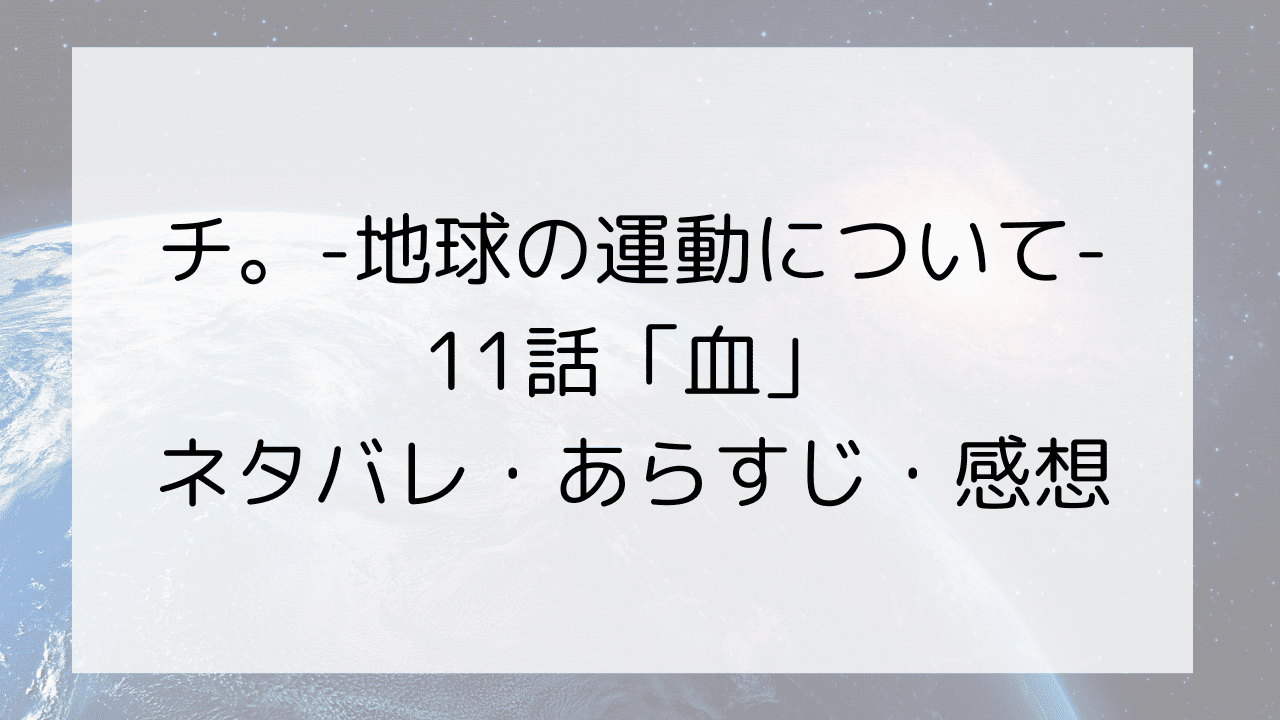 【チ。-地球の運動について-】アニメ11話のネタバレ・あらすじ・感想～血～