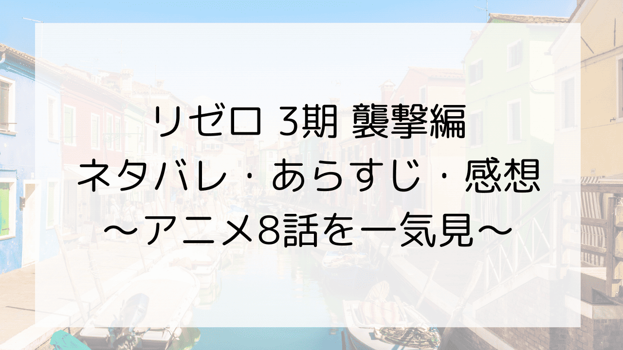 リゼロ3期襲撃編ネタバレ・あらすじ・感想～アニメ8話を一気見～